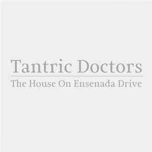 Tantric Doctors - The House On Ensenada Drive FLAC