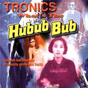Tronics - What's The Hubub Bub FLAC