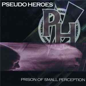 Pseudo Heroes - Prison Of Small Perception FLAC