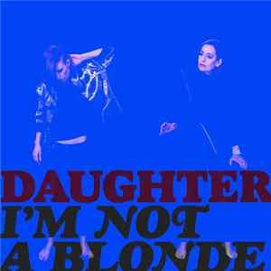 I'm Not A Blonde - Daughter FLAC