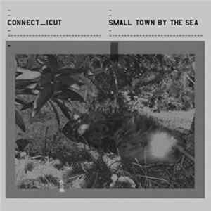 Connect_icut - Small Town By The Sea FLAC