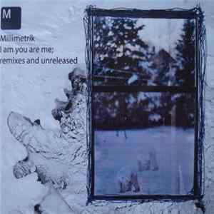 Millimetrik - I Am You Are Me; Remixes And Unreleased FLAC