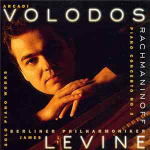 Rachmaninoff, Arcadi Volodos, James Levine , Berliner Philharmoniker - Piano Concerto No. 3 • Solo Piano Works FLAC