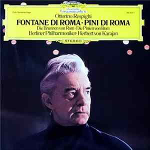 Ottorino Respighi - Berliner Philharmoniker • Karajan - Fontane Di Roma • Pini Di Roma (Die Brunnen Von Rom • Die Oinien Von Rom) FLAC