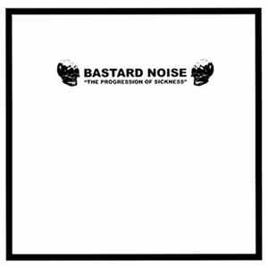 Bastard Noise - The Progression Of Sickness FLAC