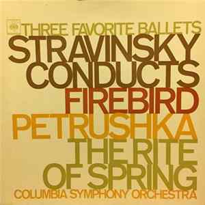 Stravinsky, Columbia Symphony Orchestra - Three Favorite Ballets: Stravinsky Conducts Firebird, Petrushka, The Rite Of Spring FLAC