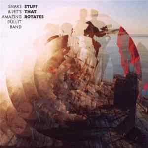 Snake & Jet's Amazing Bullit Band - Stuff That Rotates FLAC