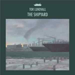 Tor Lundvall - The Shipyard FLAC