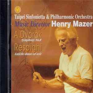 Taipei Sinfonietta & Philharmonic Orchestra, Henry Mazer, A. Dvorak, Respighi - Symphony No. 8 / Antiche Danze Ed Arie FLAC