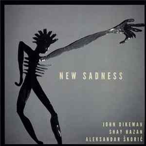 John Dikeman / Shay Hazan / Aleksandar Škorić - New Sadness FLAC
