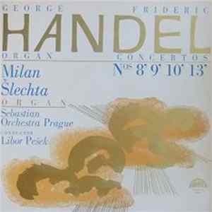 Georg Friedrich Handel, Milan Šlechta, Sebastian Orchestra Prague, Libor Pešek - Organ Concertos Nos. 8' 9' 10' 13' FLAC