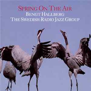 Bengt Hallberg, The Swedish Radio Jazz Group - Spring On The Air FLAC
