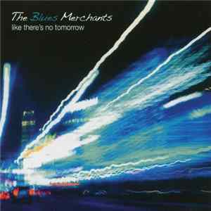 The Blues Merchants - Like There's No Tomorrow FLAC