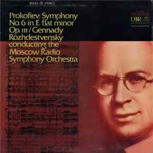 Prokofiev : Gennady Rozhdestvensky Conducting The Moscow Radio Symphony Orchestra - Symphony No. 6 In E Flat Minor Op. 111 FLAC