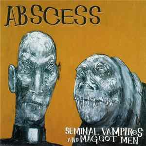 Abscess - Seminal Vampires And Maggot Men FLAC
