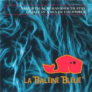 Various - La Baleine Bleue - Naughtical Behaviour To Stay Afloat In A Sea Of Cucumber FLAC
