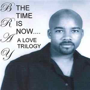 Bray - The Time Is Now...A Love Trilogy FLAC