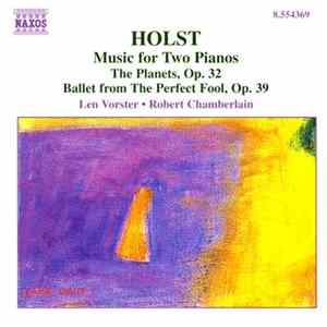 Holst, Len Vorster • Robert Chamberlain - Music For Two Pianos / The Planets, Op. 32 / Ballet From The Perfect Fool, Op. 39 FLAC