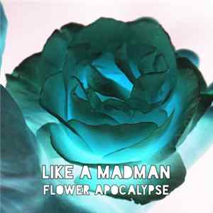 Like A MadMan - Flower Apocalypse FLAC