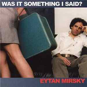 Eytan Mirsky - Was It Something I Said? FLAC