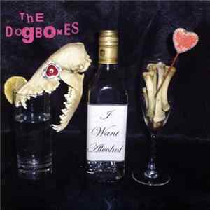 The Dogbones - I Want Alcohol FLAC