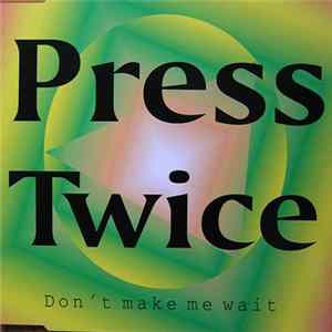 Press Twice - Don't Make Me Wait FLAC