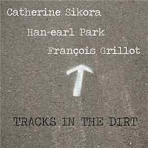 Catherine Sikora, Han-Earl Park, François Grillot - Tracks In The Dirt FLAC