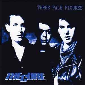 The Cure - Three Pale Figures FLAC