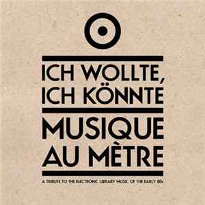Ich Wollte, Ich Könnte - Musique Au Mètre: A Tribute To The Electronic Library Music Of The Early 80s FLAC