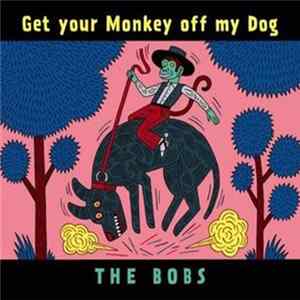 The Bobs - Get Your Monkey Off My Dog FLAC