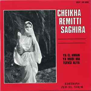 Cheikha Remitti Saghira - Ya El Hamn / Ya Hbibi Ma / Tseksi Alya FLAC