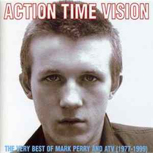 Mark Perry And ATV - Action Time Vision: The Very Best Of Mark Perry And ATV (1977-1999) FLAC