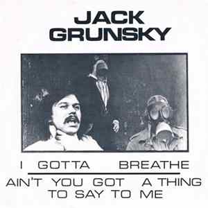 Jack Grunsky - I Gotta Breathe / Ain't You Got A Thing To Say To Me FLAC