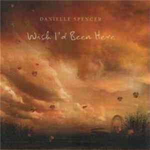 Danielle Spencer - Wish I'd Been Here FLAC