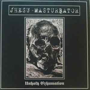 Jhesu Masturbator - Unholy Exhumation FLAC