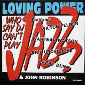 Loving Power Featuring Wilton Felder, Wah Wah Watson, Phil Upchurch, Larry Dunn & John Robinson - Who Say DJ Can't Play Jazz? FLAC