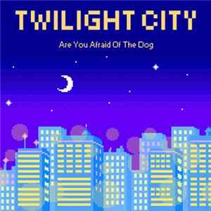 Are You Afraid Of The Dog - Twilight City FLAC