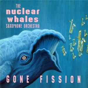 The Nuclear Whales Saxophone Orchestra - Gone Fission FLAC