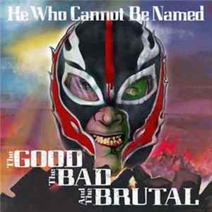 He Who Cannot Be Named - The Good The Bad And The Brutal FLAC
