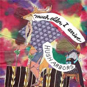 Hush Arbors - Much Older, I Arrive FLAC