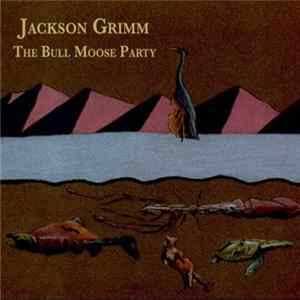 Jackson Grimm - The Bull Moose Party FLAC