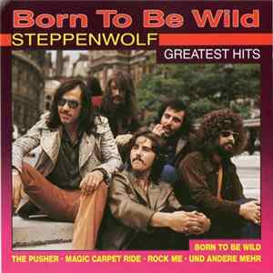 Steppenwolf - Born To Be Wild (Greatest Hits) FLAC