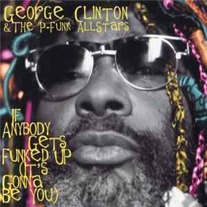 George Clinton & The P-Funk Allstars - If Anybody Gets Funked Up (It's Gonna Be You) FLAC
