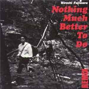 Hiroshi Fujiwara - Nothing Much Better To Do Remix FLAC