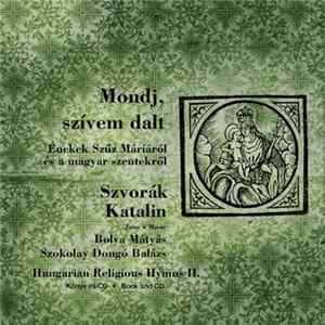 Szvorák Katalin - Mondj, Szívem Dalt = Tell My Heart’s Song (Énekek Szűz Máriáról És A Magyar Szentekről = Hymns For The Hungarian Saints And The Virgin Mary) FLAC