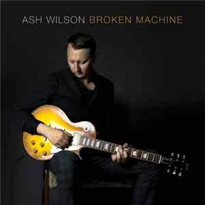 Ash Wilson - Broken Machine FLAC