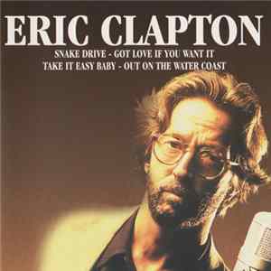 Eric Clapton - Snake Drive - Got Love If You Want It - Take It Easy Baby - Out On The Water Coast FLAC