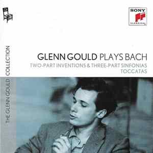 Johann Sebastian Bach, Glenn Gould - Glenn Gould Plays Bach: Two-Part Inventions and Three-Part Sinfonias & Toccatas FLAC