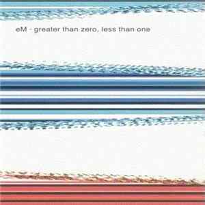 eM - Greater Than Zero, Less Than One FLAC