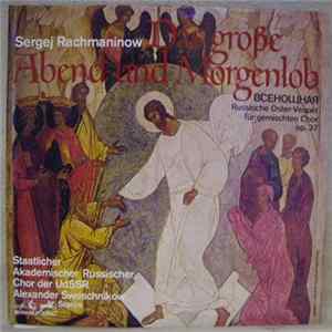 Sergej Rachmaninow, Staatlicher Akademischer Russischer Chor Der UdSSR, Klara Korkan, Konstantin Ognewoj, Alexander Sweschnikow - Das Grosse Abend- Und Morgenlob (Russische Oster-Vesper Für Gemischten Chor Op. 37) FLAC